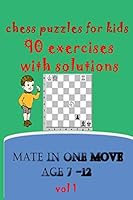Chess puzzeles for kids age 7-12: 90 exercices with solutions mate in one move B089CN7VRW Book Cover