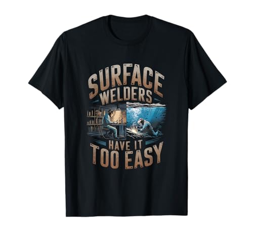 Los soldadores de superficie lo tienen demasiado fácil Soldador subacuático Camiseta