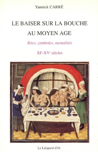  Le baiser sur la bouche au Moyen Age : Rites, symboles, mentalités à travers les textes et les images, 11e - 15e siècles