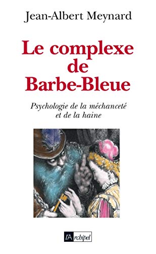 Le complexe de Barbe-Bleue : Psychologie de la méchanceté et de la haine