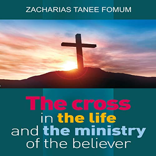 The Cross in the Life and Ministry of the Believer by Zacharias Tanee Fomum episode artwork