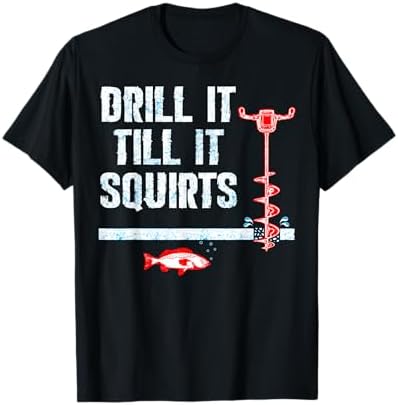 Drill It Till It Squirts Ice Fishing Drill Auger Quote Shirt T-Shirt