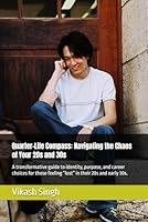 Quarter-Life Compass: Navigating the Chaos of Your 20s and 30s: A transformative guide to identity, purpose, and career choices for those feeling “lost” in their 20s and early 30s. B0F5S96882 Book Cover