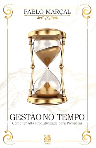 Gestão do Tempo - Como ter Alta Produtividade para Prosperar