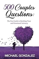 500 Couples Questions: The Fun Guide to Building Trust and Emotional Intimacy 1088936393 Book Cover