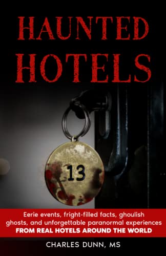 Haunted Hotels: Eerie events, fright-filled facts, ghoulish ghosts, and unforgettable paranormal experiences from hotels around the world