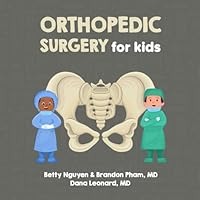 Orthopedic Surgery for Kids: A Fun Picture Book About Bones, Muscles, and Joints for Children (Gift for Kids, Teachers, and Medical Students) 1957557117 Book Cover