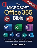 The Microsoft Office 365 Bible: The Complete Basic to Expert Guide to Word, Excel, PowerPoint, Outlook, OneNote, OneDrive, Teams, Access, and Publisher B0F24FLWB4 Book Cover