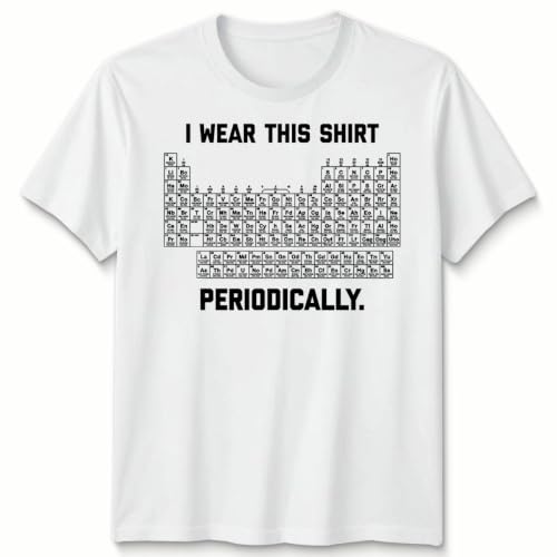 Image of I Wear This Shirt Periodically Unisex T Shirt Science Chemistry Periodic Table Pun Gift Tee for Teachers and Students Unisex 5XL White