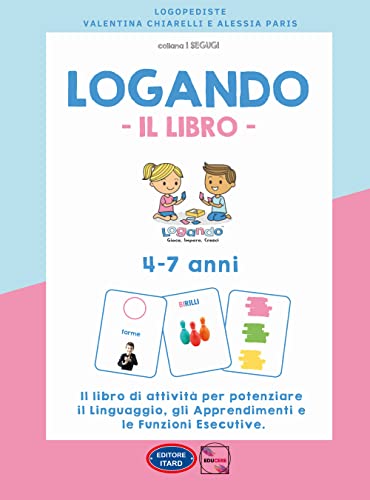Logando. Il libro. 4-7 anni. Il libro di attività per potenziare il linguaggio, gli apprendimenti e le funzioni esecutive. Ediz. illustrat