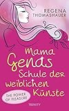 Mama Genas Schule der weiblichen Künste: The Power of Pleasure (Handarbeiten für die Seele) - Regena Thomashauer Übersetzer: Theda Krohm-Linke 