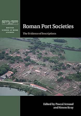 The Ancient Power Port Of Rosas 2 Roman Port Societies: The Evidence of Inscriptions (British Schoo...