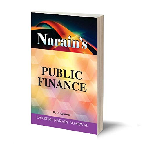 Narain's Public Finance Refresher Course [Paperback] R.C. AGARWAL-For B.A. & B.A. (Hons.), B.Com. & B.Com. (Hons.), M.A., M.Com., M.B.A., B.B.M., C.A., I.C.W.A., CS and other Competitive Examinations