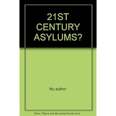 21ST CENTURY ASYLUMS?