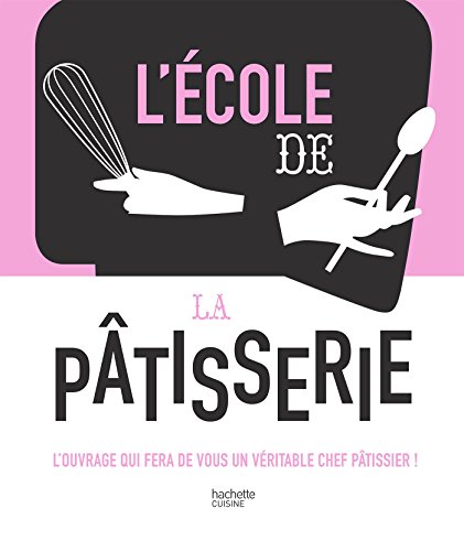 Télécharger L'école de la Pâtisserie: L'ouvrage qui fera de vous un véritable chef pâtissier ! Livre PDF Gratuit