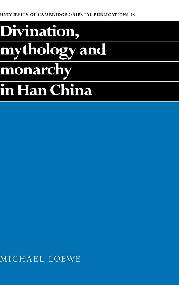 Divination, Mythology and Monarchy in Han China (University of Cambridge Oriental Publications, Series Number 48)
