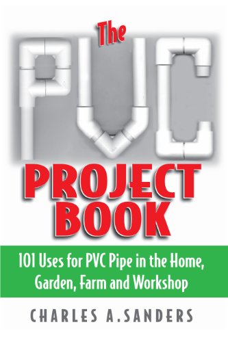 The PVC Project Book: 101 Uses for PVC Pipe in the Home, Garden, Farm and Workshop