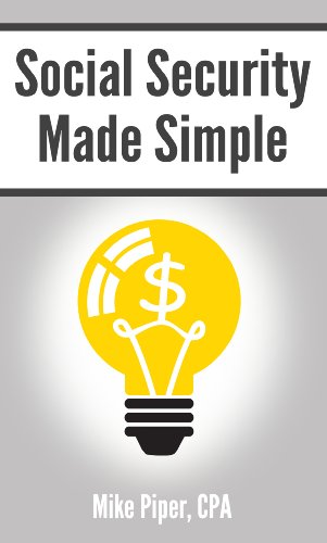 Social Security Made Simple: Social Security Retirement Benefits and Related Planning Topics Explained in...