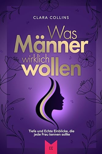 Was Männer wirklich wollen: Tiefe und Echte Einblicke, die jede Frau kennen sollte