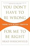 You Don't Have to Be Wrong for Me to Be Right: Finding Faith Without Fanaticism