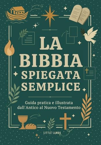 La Bibbia Spiegata Semplice: Guida Pratica e Illustrata dall'Antico al Nuovo Testamento (Per Giovani e Adulti)
