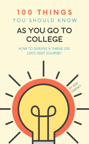100 Things You Should Know As You Go To College: How to Survive & Thrive on Life's Next Journey