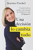fischelis fourrure  Una decisión lo cambia todo: Cuando todo se rompe, está el poder de redefinir tu vida: El Factor C