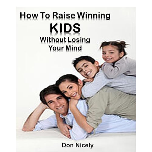 How To Raise Winning Kids Without Loosing Your Mind Audiolibro Por Don Nicely arte de portada