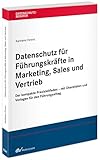 Datenschutz für Führungskräfte in Marketing, Sales und Vertrieb: Der kompakte Praxisleitfaden - mit Checklisten und Vorlagen für den Führungsalltag (Datenschutzberater)