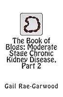 The Book of Blogs: Moderate Stage Chronic Kidney Disease, Part 2 1508482829 Book Cover