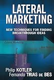 Lateral Marketing: New Techniques for Finding Breakthrough Ideas
