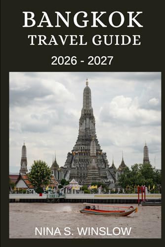 BANGKOK TRAVEL GUIDE 2026 - 2027: A Complete Guide to Temples, Street Food, Markets, and Modern City Life in Thailand’s Capital (The Ultimate Destination Guides Series)