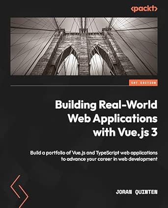 Building Real-World Web Applications with Vue.js 3: Build a portfolio of Vue.js and TypeScript web applications to advance your career in web development book cover