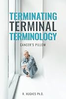 Terminating Terminal Terminology: Cancer's Pillow B0CQ484LGX Book Cover