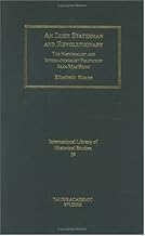 An Irish Statesman and Revolutionary: The Nationalist and Internationalist Politics of Sean MacBride (International Library of Political Studies)