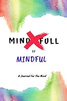 Mind Full or Mindful: A Guided Journal For Daily Mindfulness to Soothe the Mind with Positive Writing Prompts for Less Anxiety, Depression and more Self-Esteem 1794244646 Book Cover