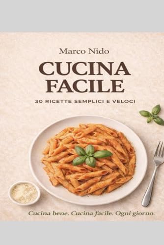 Cucina Facile: 30 ricette semplici per imparare a cucinare