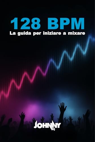 128 BPM: La guida per iniziare a mixare (Italian Edition)