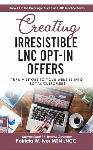 Creating an Irresistible LNC Opt In Offer (Creating a Successful LNC Practice Book 21)