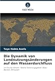 Die Dynamik von Landnutzungsänderungen auf den Wasserdurchfluss: im Fincha-Amerti- Neshe Teileinzugsgebiet: Abay-Becken, Äthiopien