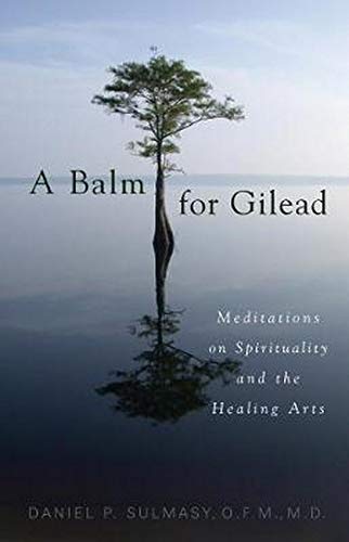 A Balm for Gilead: Meditations on Spirituality and the Healing Arts A Balm for Gilead: Meditations on Spirituality and the Healing Arts