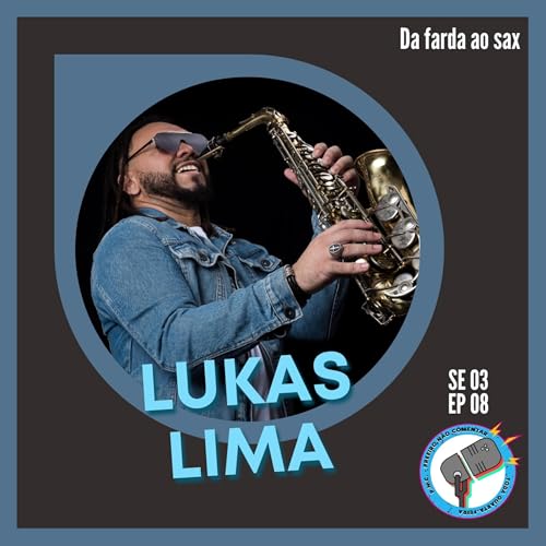 S3E8 - Da farda ao Sax! com Lukas Lima!