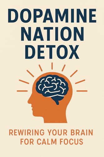 Cover of Dopamine Nation Detox: Rewiring Your Brain for Calm Focus