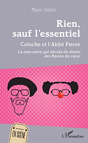 Rien, sauf l'essentiel: Coluche et l'Abbé Pierre La rencontre qui décida du destin des Restos du coeur