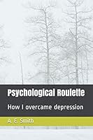 Psychological Roulette : How I Overcame Depression 1706512090 Book Cover