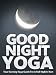 Good Night Yoga: Your Evening Yoga Guide For A Full Night's Rest (Just Do Yoga Book 2)