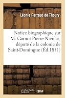 Notice Biographique Sur M. Garnot Pierre-Nicolas, Da(c)Puta(c) de La Colonie de Saint-Domingue: a la Convention Nationale 201451562X Book Cover
