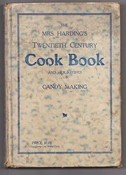 Mrs. Harding's Twentieth Century Cook Book and Her Recipes for Candy Making / Twentieth Century Cook Book An Up to Date and Skillful Preparation on the Art of Cooking and Modern Candy Making Simplifie