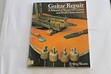 Guitar Repair: A Manual of Repair for Guitars and Fretted Instruments