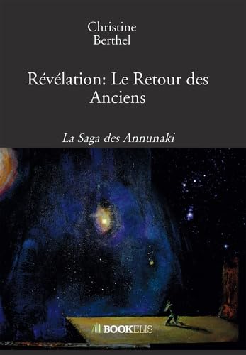 La saga des Annunaki: Révélation : le retour des anciens